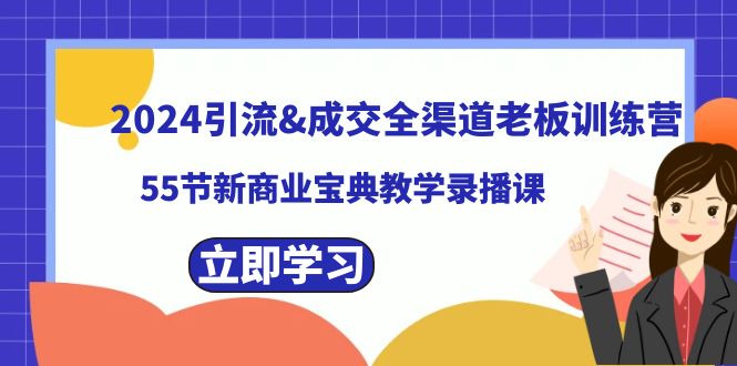 （8624期）2024引流&成交全渠道老板训练营，55节新商业宝典教学录播课 - 白戈学堂-<a href=