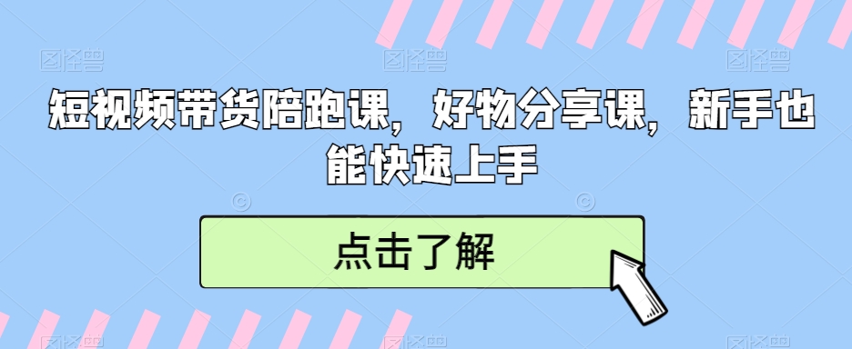 短视频带货陪跑课，好物分享课，新手也能快速上手 - 白戈学堂-<a href=