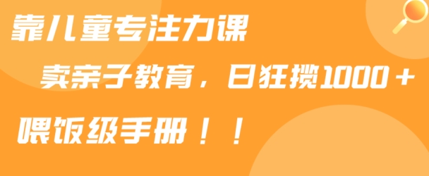 靠儿童专注力课程售卖亲子育儿课程，日暴力狂揽1000+，喂饭手册分享 - 白戈学堂-<a href=