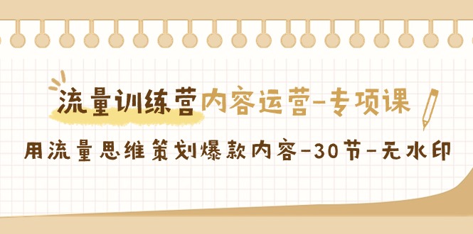 （9013期）流量训练营之内容运营-专项课，用流量思维策划爆款内容-30节-无水印 - 白戈学堂-<a href=