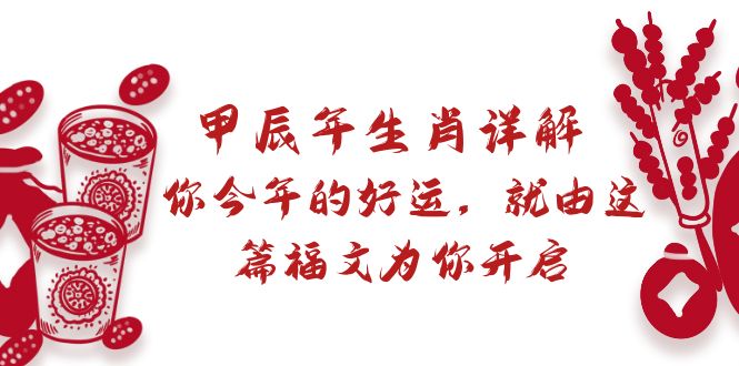 （8990期）某付费文章：甲辰年生肖详解: 你今年的好运，就由这篇福文为你开启 - 白戈学堂-<a href=