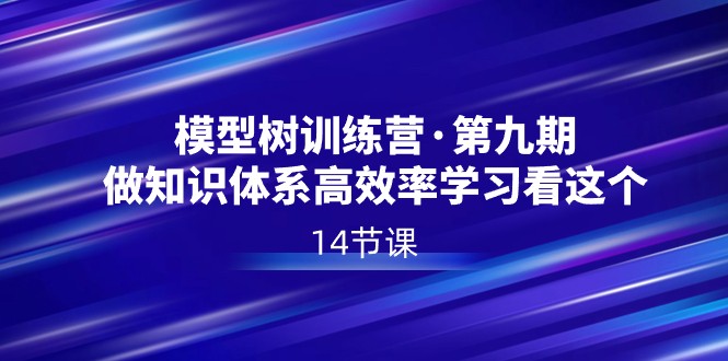 模型树特训营·第九期，做知识体系高效率学习看这个（14节课） - 白戈学堂-<a href=