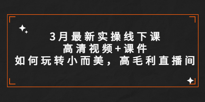 （5597期）3月最新实操线下课高清视频+课件，如何玩转小而美，高毛利直播间 - 白戈学堂-<a href=