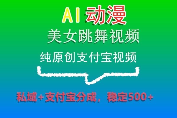 AI动漫美女跳舞视频，纯原创支付宝视频，私域+支付宝分成，稳定500+ - 白戈学堂-<a href=