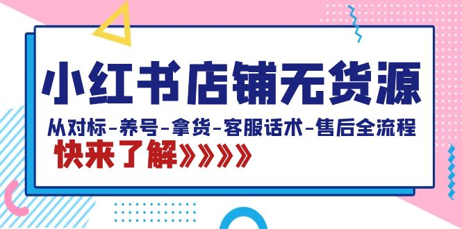 （8897期）小红书店铺无货源：从对标-养号-拿货-客服话术-售后全流程（20节课） - 白戈学堂-<a href=