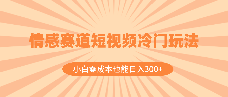 （8346期）情感赛道短视频冷门玩法，小白零成本也能日入300+（教程+素材） - 白戈学堂-<a href=