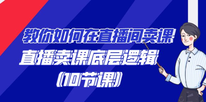 教你如何在直播间卖课的语法，直播卖课底层逻辑（10节课） - 白戈学堂-<a href=