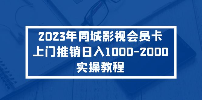 （5226期）2023年同城影视会员卡上门推销日入1000-2000实操教程 - 白戈学堂-<a href=