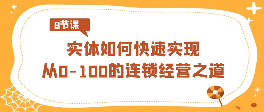 实体如何快速实现从0-100的连锁经营之道（8节视频课） - 白戈学堂-<a href=