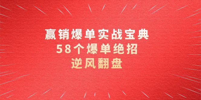 赢销爆单实操宝典，58个爆单绝招，逆风翻盘（63节课） - 白戈学堂-<a href=