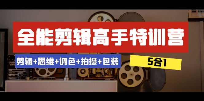 全能剪辑-高手特训营：剪辑+思维+调色+拍摄+包装（5合1）53节课 - 白戈学堂-<a href=