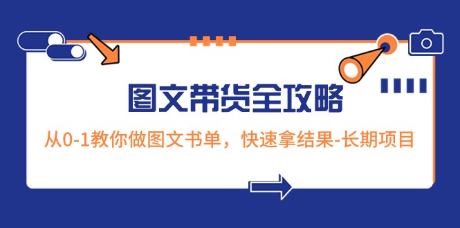 超火的图文带货全攻略：从0-1教你做图文书单，快速拿结果-长期项目 - 白戈学堂-<a href=