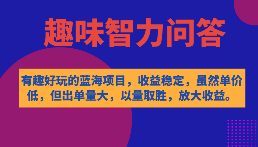 （7410期）有趣好玩的蓝海项目，趣味智力问答，收益稳定，虽然客单价低，但出单量大 - 白戈学堂-<a href=