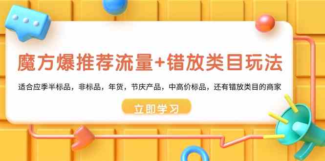 魔方爆推荐流量+错放类目玩法：适合应季半标品，非标品，年货，节庆，中高价标品等 - 白戈学堂-<a href=