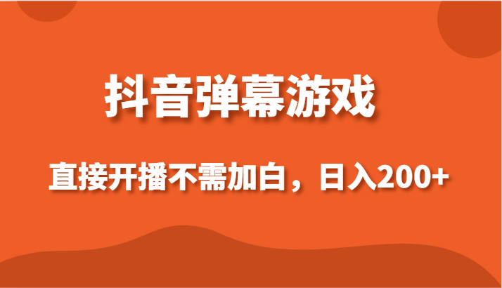 抖音弹幕游戏，直接开播不需要加白操作，小白日入200+ - 白戈学堂-<a href=