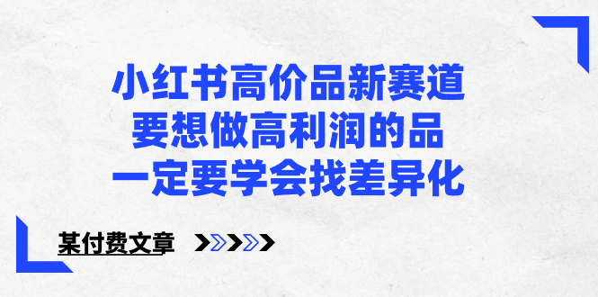 （8738期）小红书高价品新赛道，要想做高利润的品，一定要学会找差异化【某付费文章】 - 白戈学堂-<a href=