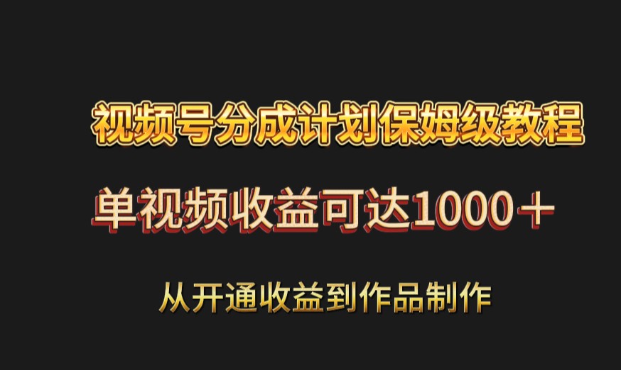 视频号分成计划保姆级教程：从开通收益到作品制作，单视频收益可达1000＋ - 白戈学堂-<a href=