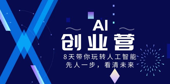 （8523期）AI-创业营，8天带你玩转人工智能，先人一步，看清未来！ - 白戈学堂-<a href=