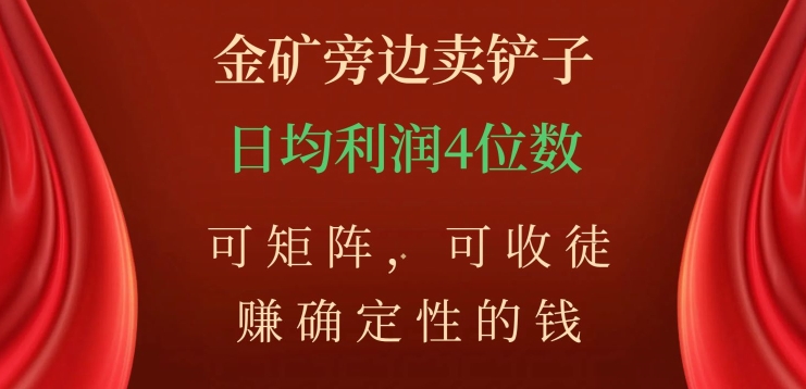 金矿旁边卖铲子，赚确定性的钱，可矩阵，可收徒，日均利润4位数【揭秘】 - 白戈学堂-<a href=