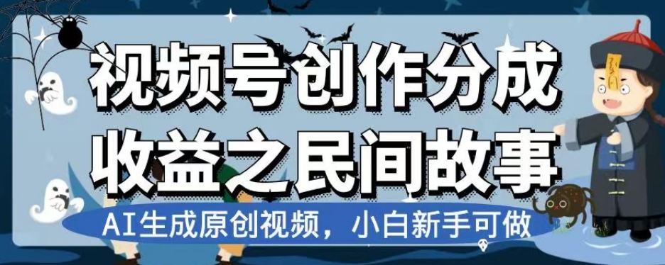 视频号创作分成收益之民间故事，AI生成原创视频，小白新手可做【揭秘】 - 白戈学堂-<a href=