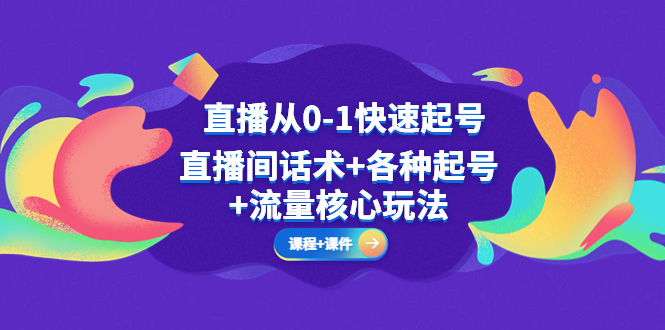 （5196期）直播从0-1快速起号，直播间话术+各种起号+流量核心玩法(全套课程+课件) - 白戈学堂-<a href=