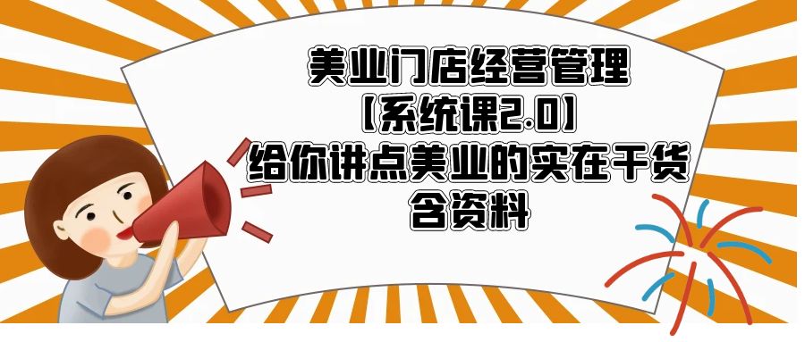 （5738期）美业门店经营管理【系统课2.0】给你讲点美业的实在干货，含资料 - 白戈学堂-<a href=