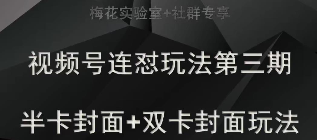 梅花实验室社群专享视频号连怼玩法半卡封面+双卡封面技术 - 白戈学堂-<a href=