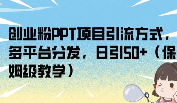 创业粉PPT项目引流方式，多平台分发，日引50+（保姆级教学）【揭秘】 - 白戈学堂-<a href=