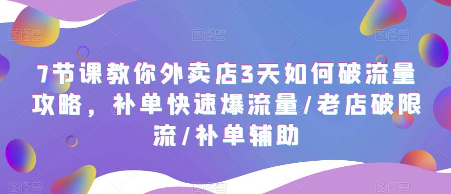 （5703期）7节课教你外卖店3天如何破流量攻略，补单快速爆流量/老店破限流/补单辅助 - 白戈学堂-<a href=