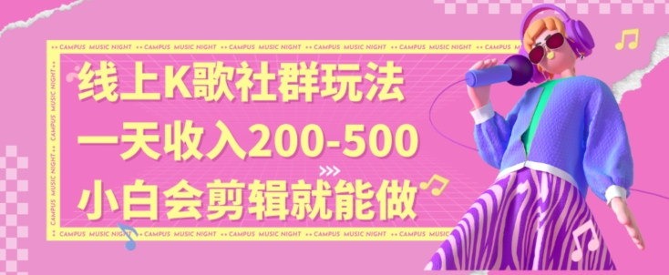 线上K歌社群结合脱单新玩法，无剪辑基础也能日入3位数，长期项目【揭秘】 - 白戈学堂-<a href=