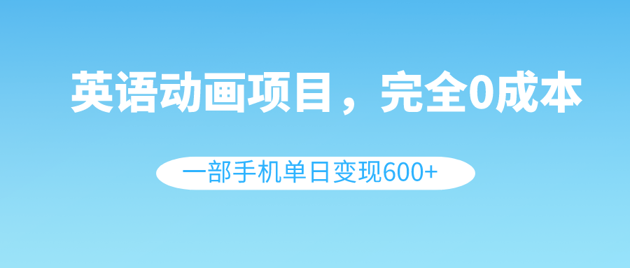 （8396期）英语动画项目，0成本，一部手机单日变现600+（教程+素材） - 白戈学堂-<a href=