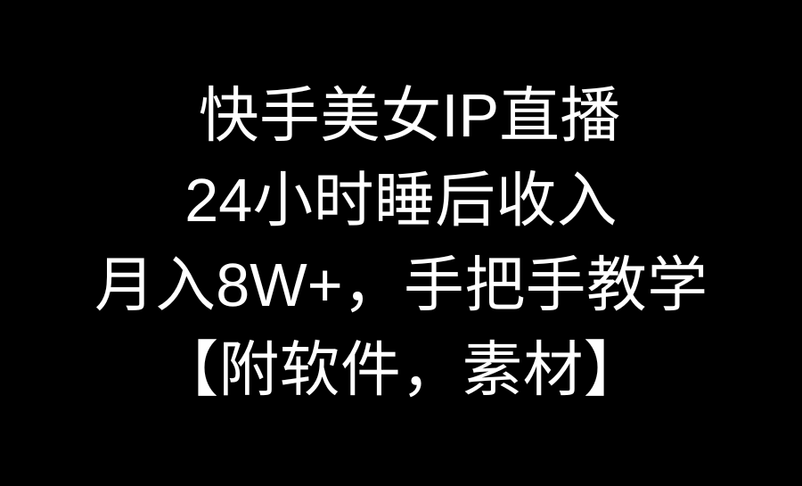 （8967期）快手美女IP直播，24小时睡后收入，月入8W+，手把手教学【附软件，素材】 - 白戈学堂-<a href=