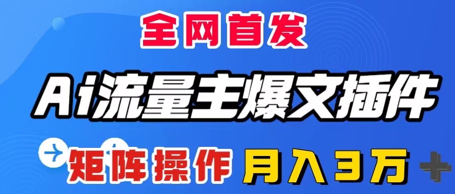 （8328期）AI流量主爆文插件，只需一款插件全自动输出爆文，矩阵操作，月入3W＋ - 白戈学堂-<a href=