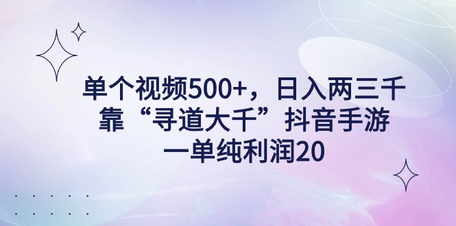 （9099期）单个视频500+，日入两三千轻轻松松，靠“寻道大千”抖音手游，一单纯利… - 白戈学堂-<a href=