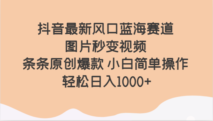 抖音最新风口蓝海赛道 图片秒变视频 条条原创爆款 小白简单操作 轻松日入1000+ - 白戈学堂-<a href=