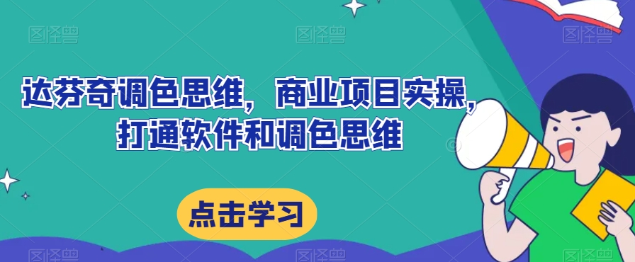 达芬奇调色思维，商业项目实操，打通软件和调色思维 - 白戈学堂-<a href=