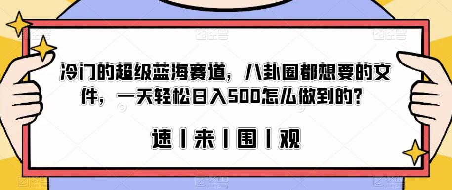 冷门的超级蓝海赛道，八卦圈都想要的文件，一天轻松日入500怎么做到的？【揭秘】 - 白戈学堂-<a href=