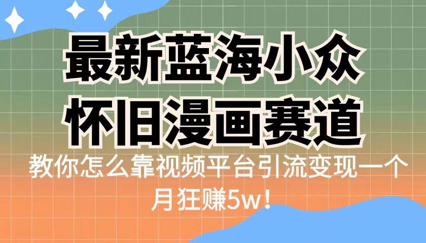 最新蓝海小众怀旧漫画赛道，高转化一单29.9教你怎么靠视频平台引流变现 - 白戈学堂-<a href=