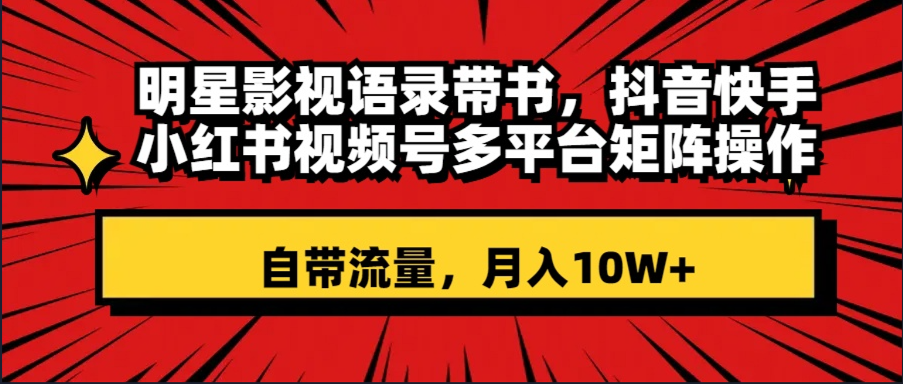 （8275期）明星影视语录带书 抖音快手小红书视频号多平台矩阵操作，自带流量 月入10W+ - 白戈学堂-<a href=