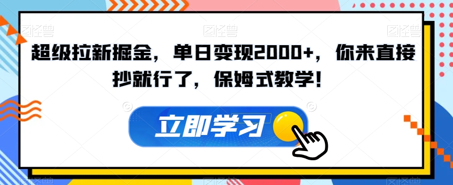 超级拉新掘金，单日变现2000+，你来直接抄就行了，保姆式教学！【揭秘】 - 白戈学堂-<a href=