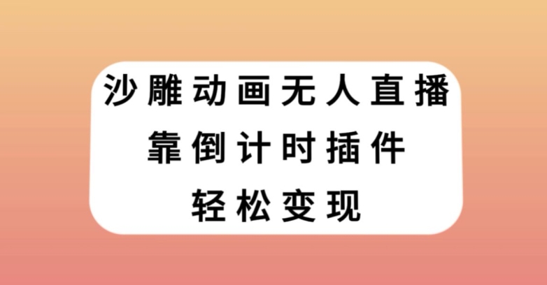 沙雕动画无人直播，靠倒计时插件轻松变现【揭秘】 - 白戈学堂-<a href=