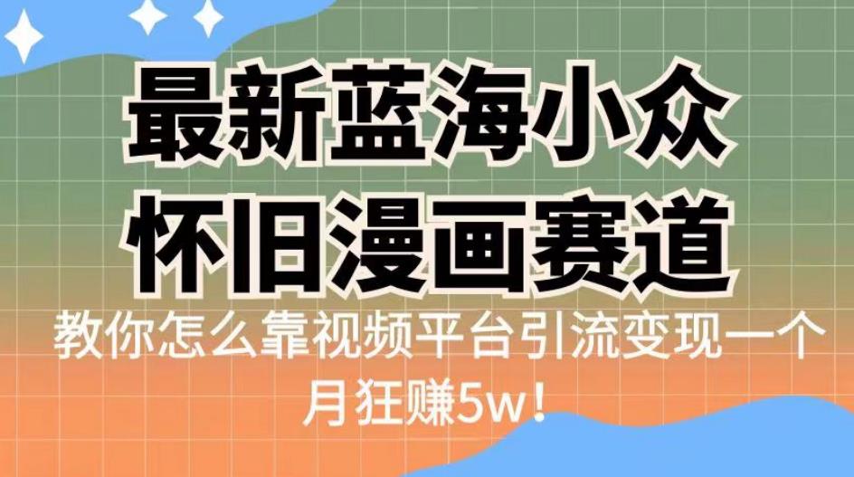 最新蓝海小众怀旧漫画赛道，高转化一单29.9教你怎么靠视频平台引流变现一个月狂赚5w！【揭秘】 - 白戈学堂-<a href=