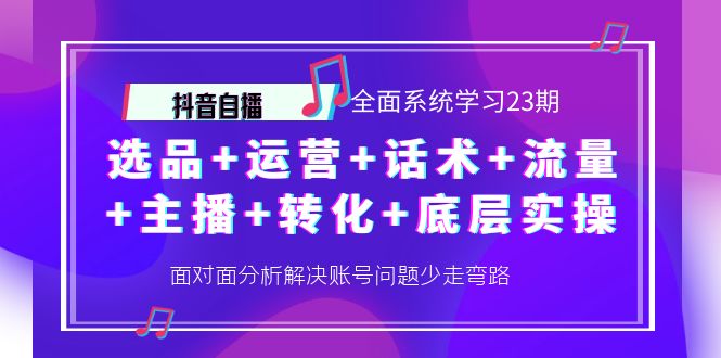 （4048期）抖音自播 全面系统学习23期：选品+运营+话术+流量+主播+转化+底层实操 - 白戈学堂-<a href=