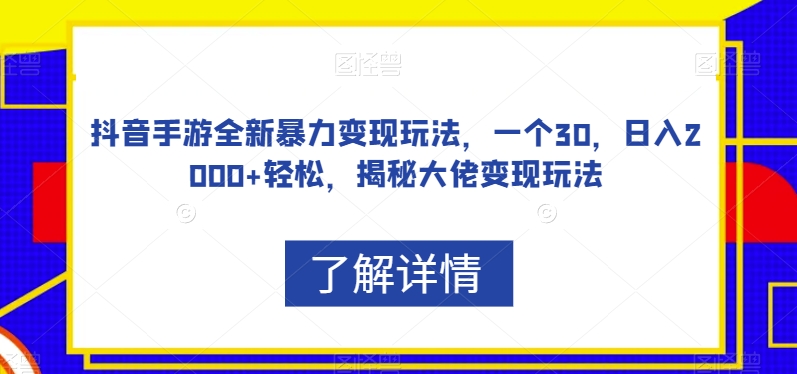 抖音手游全新暴力变现玩法，一个30，日入2000+轻松，揭秘大佬变现玩法【揭秘】 - 白戈学堂-<a href=