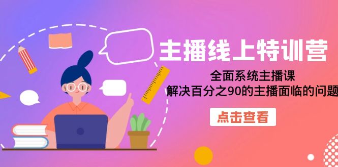 主播线上特训营：全面系统主播课，解决百分之90的主播面临的问题（22节课） - 白戈学堂-<a href=