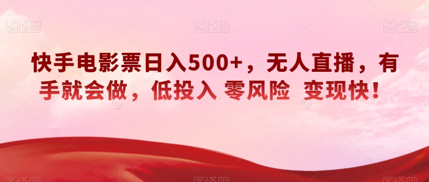 快手电影票日入500+，无人直播，有手就会做，低投入零风险变现快！【揭秘】 - 白戈学堂-<a href=