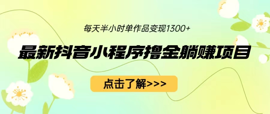 （6613期）最新抖音小程序撸金躺赚项目，一部手机每天半小时，单个作品变现1300+ - 白戈学堂-<a href=