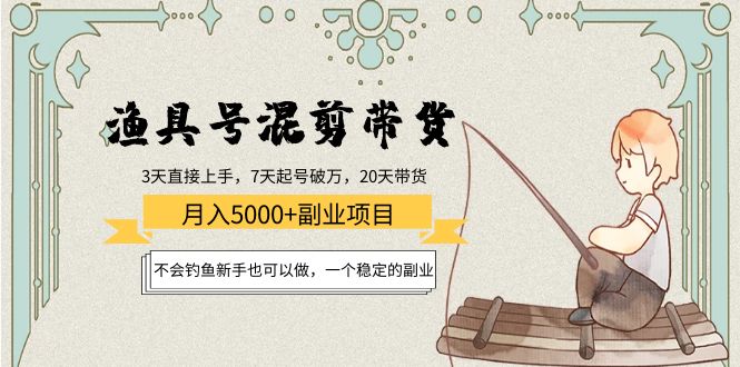 （4115期）渔具号混剪带货月入5000+项目：不会钓鱼新手也可以做，一个稳定的副业 - 白戈学堂-<a href=