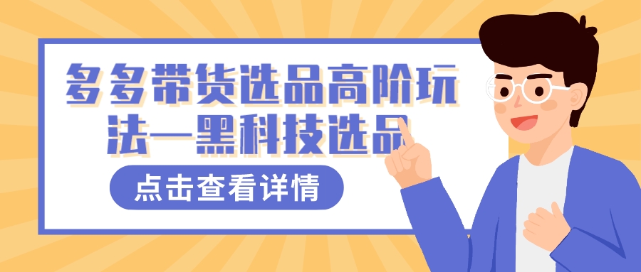 （7556期）多多视频带货选品高阶玩法—黑科技选品 - 白戈学堂-<a href=