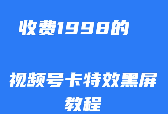 外面收费1998的视频号卡特效黑屏玩法，条条原创，轻松热门【揭秘】 - 白戈学堂-<a href=